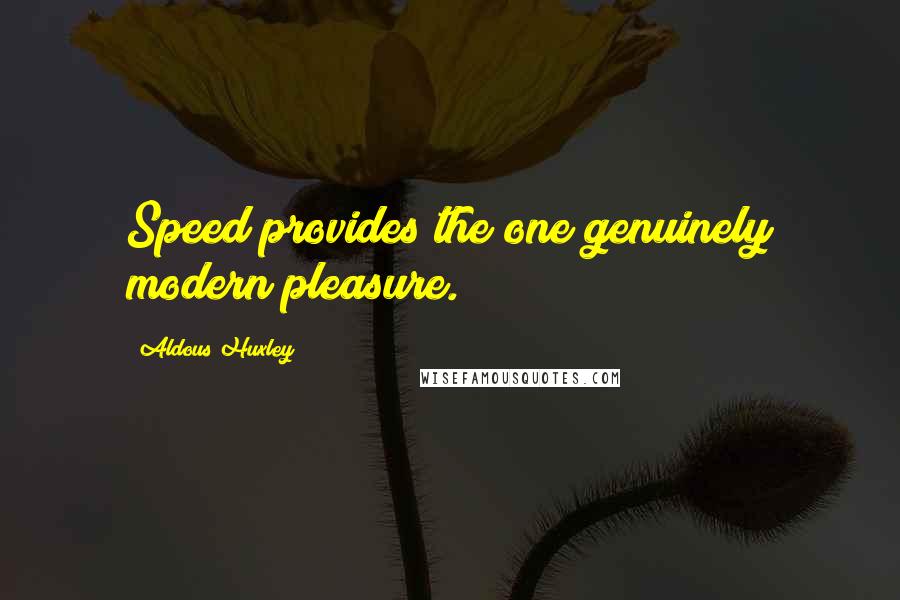 Aldous Huxley Quotes: Speed provides the one genuinely modern pleasure.