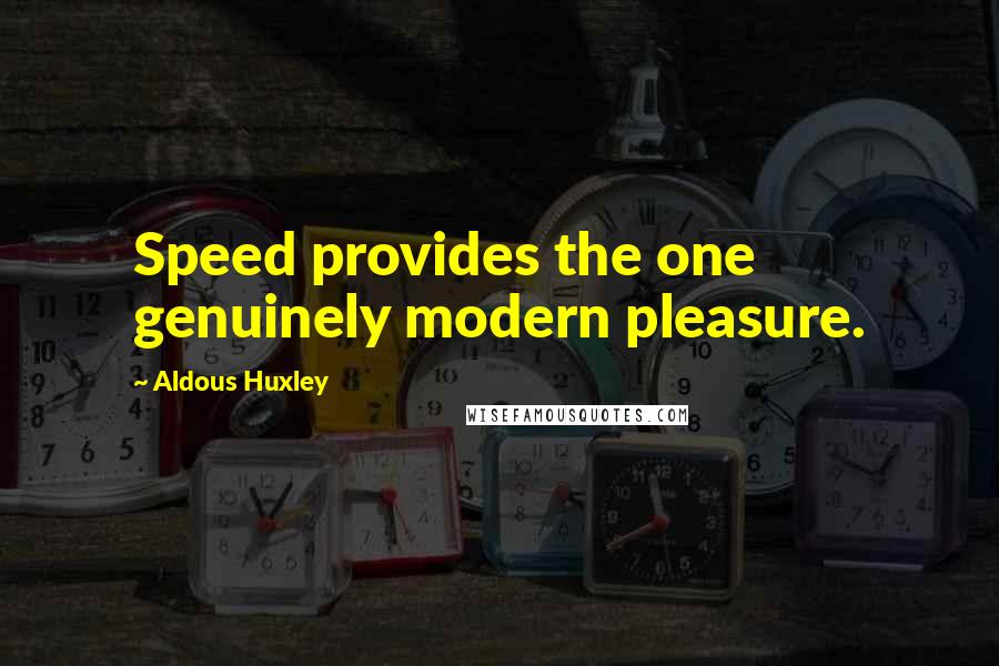 Aldous Huxley Quotes: Speed provides the one genuinely modern pleasure.