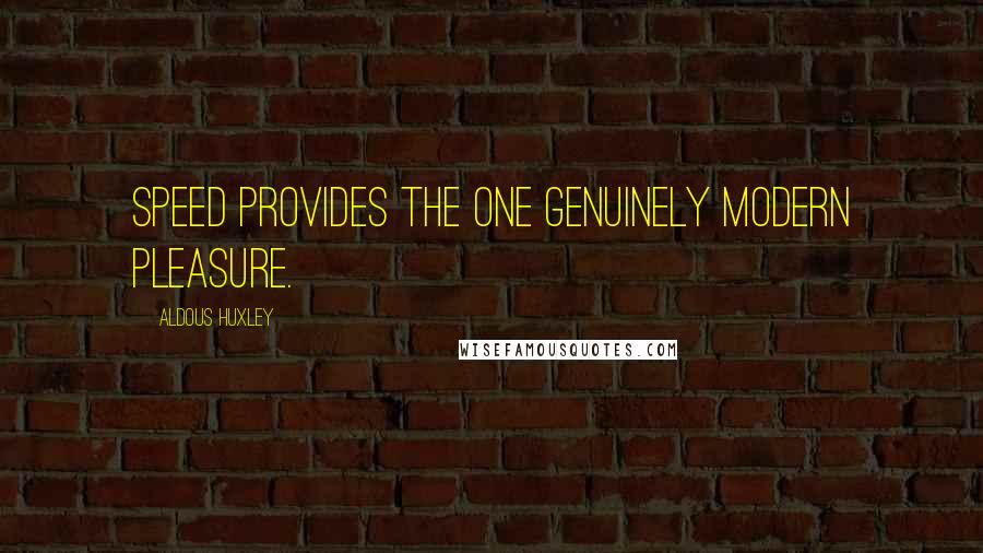 Aldous Huxley Quotes: Speed provides the one genuinely modern pleasure.