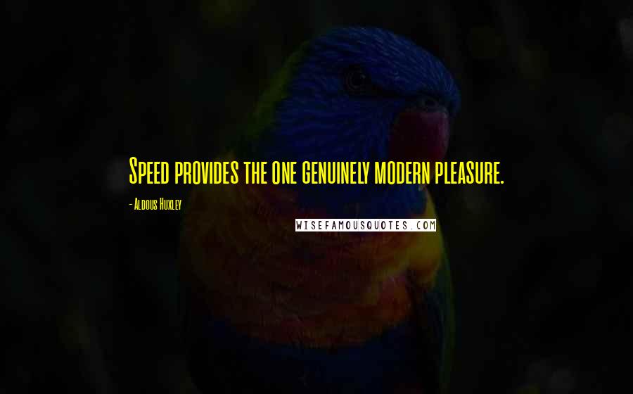 Aldous Huxley Quotes: Speed provides the one genuinely modern pleasure.