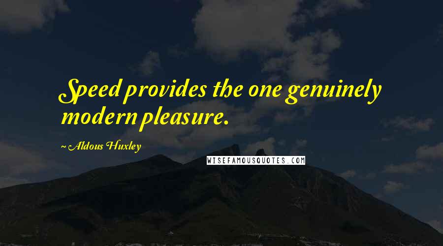 Aldous Huxley Quotes: Speed provides the one genuinely modern pleasure.