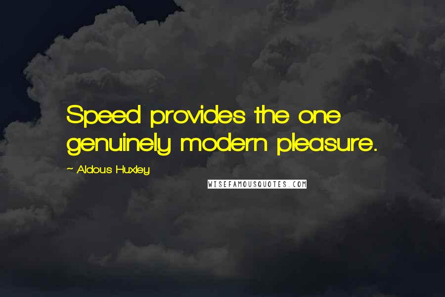 Aldous Huxley Quotes: Speed provides the one genuinely modern pleasure.