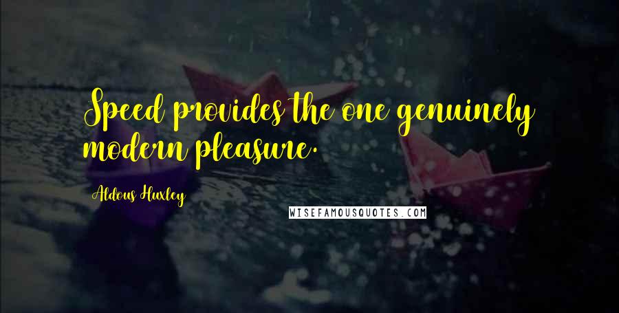 Aldous Huxley Quotes: Speed provides the one genuinely modern pleasure.