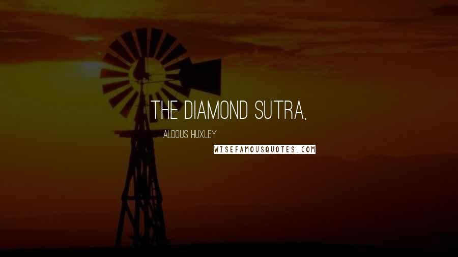 Aldous Huxley Quotes: The Diamond Sutra,