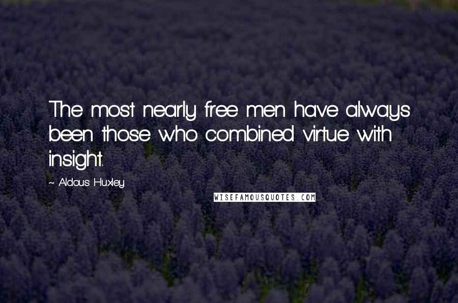 Aldous Huxley Quotes: The most nearly free men have always been those who combined virtue with insight.