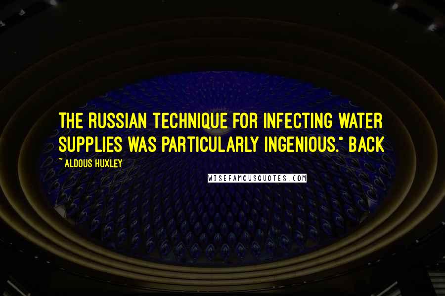 Aldous Huxley Quotes: The Russian technique for infecting water supplies was particularly ingenious." Back