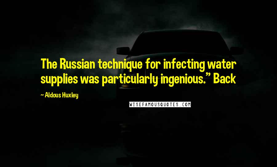 Aldous Huxley Quotes: The Russian technique for infecting water supplies was particularly ingenious." Back