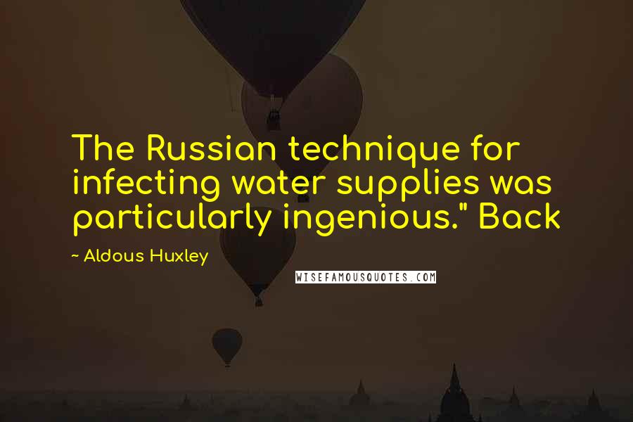 Aldous Huxley Quotes: The Russian technique for infecting water supplies was particularly ingenious." Back