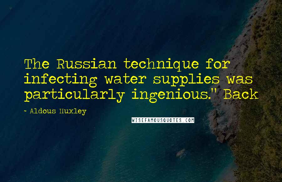 Aldous Huxley Quotes: The Russian technique for infecting water supplies was particularly ingenious." Back