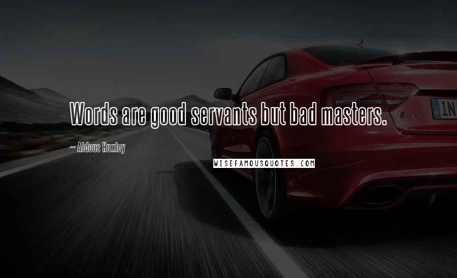 Aldous Huxley Quotes: Words are good servants but bad masters.