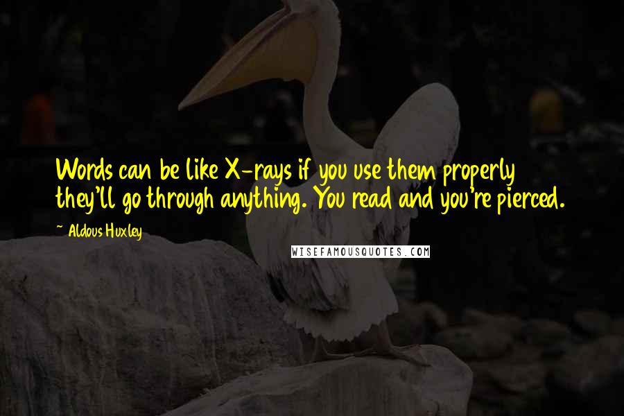 Aldous Huxley Quotes: Words can be like X-rays if you use them properly  they'll go through anything. You read and you're pierced.