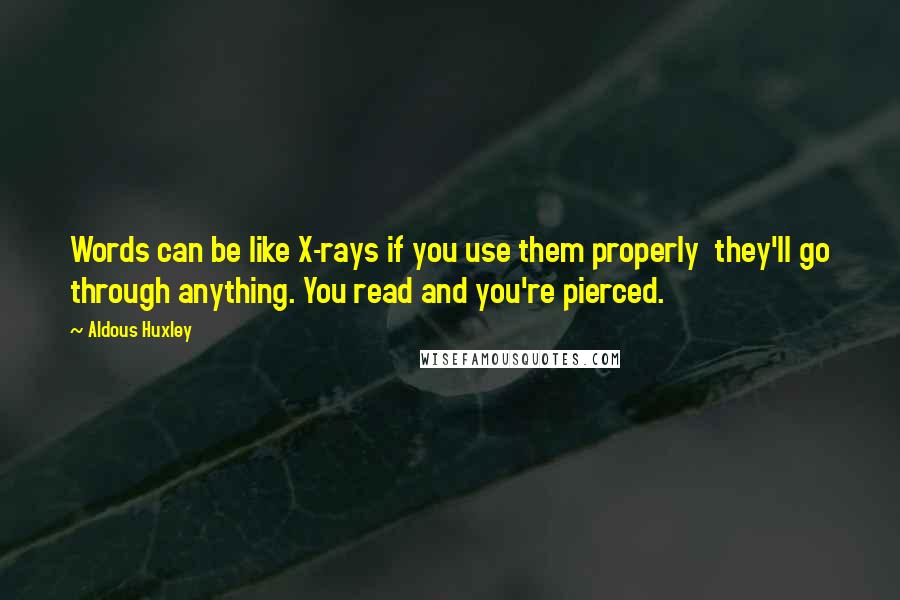 Aldous Huxley Quotes: Words can be like X-rays if you use them properly  they'll go through anything. You read and you're pierced.