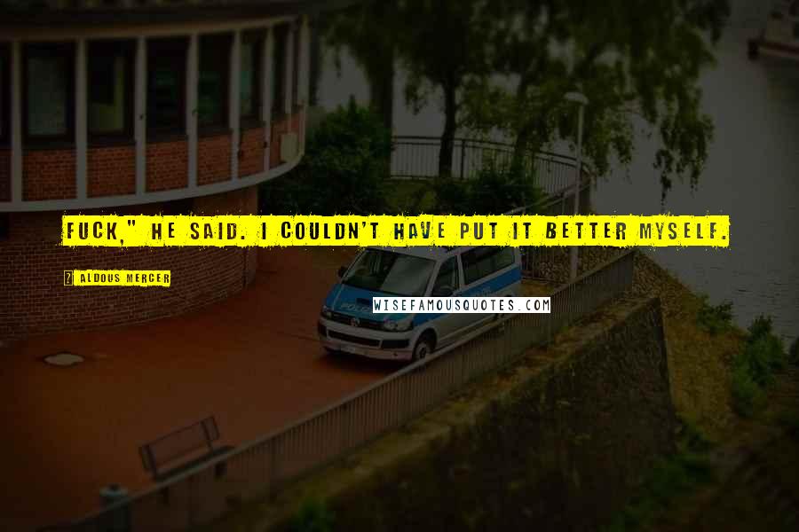 Aldous Mercer Quotes: Fuck," he said. I couldn't have put it better myself.