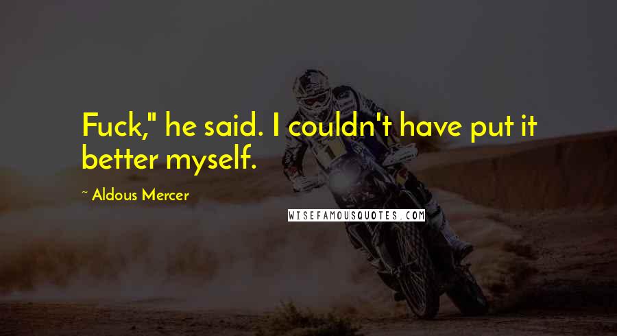 Aldous Mercer Quotes: Fuck," he said. I couldn't have put it better myself.