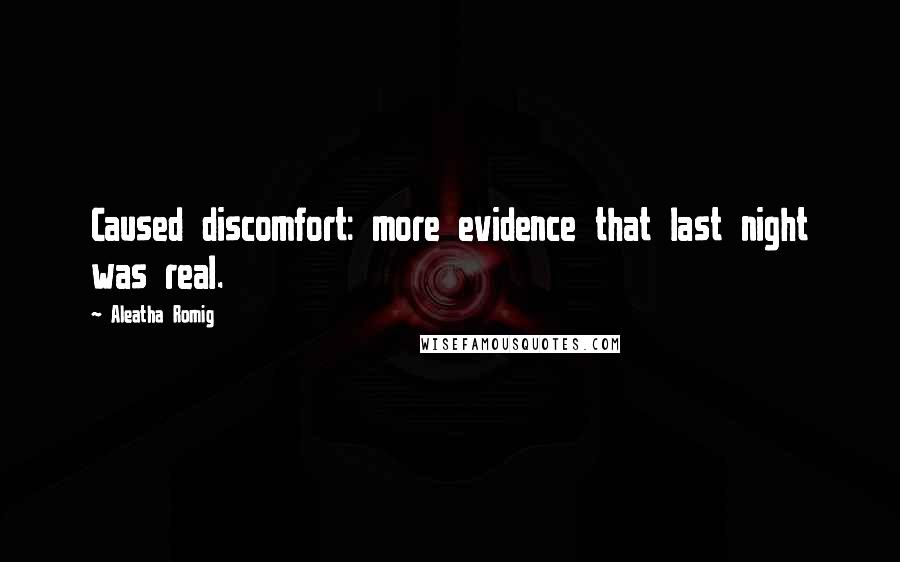 Aleatha Romig Quotes: Caused discomfort: more evidence that last night was real.