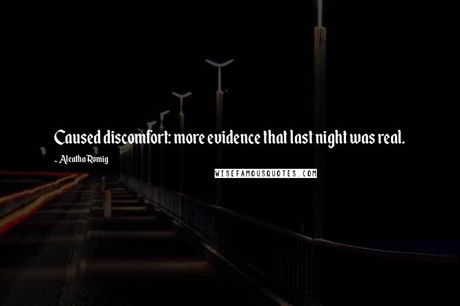 Aleatha Romig Quotes: Caused discomfort: more evidence that last night was real.