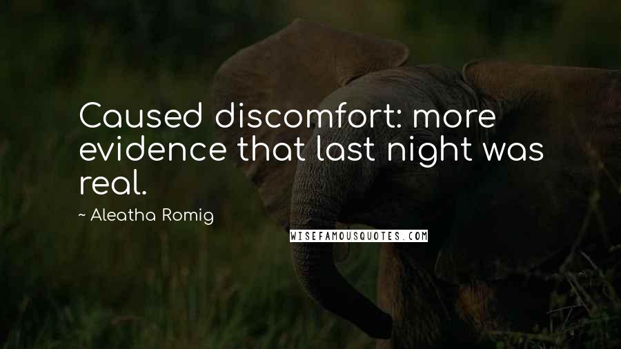 Aleatha Romig Quotes: Caused discomfort: more evidence that last night was real.