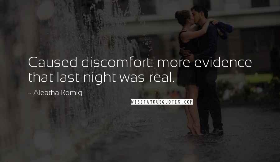 Aleatha Romig Quotes: Caused discomfort: more evidence that last night was real.