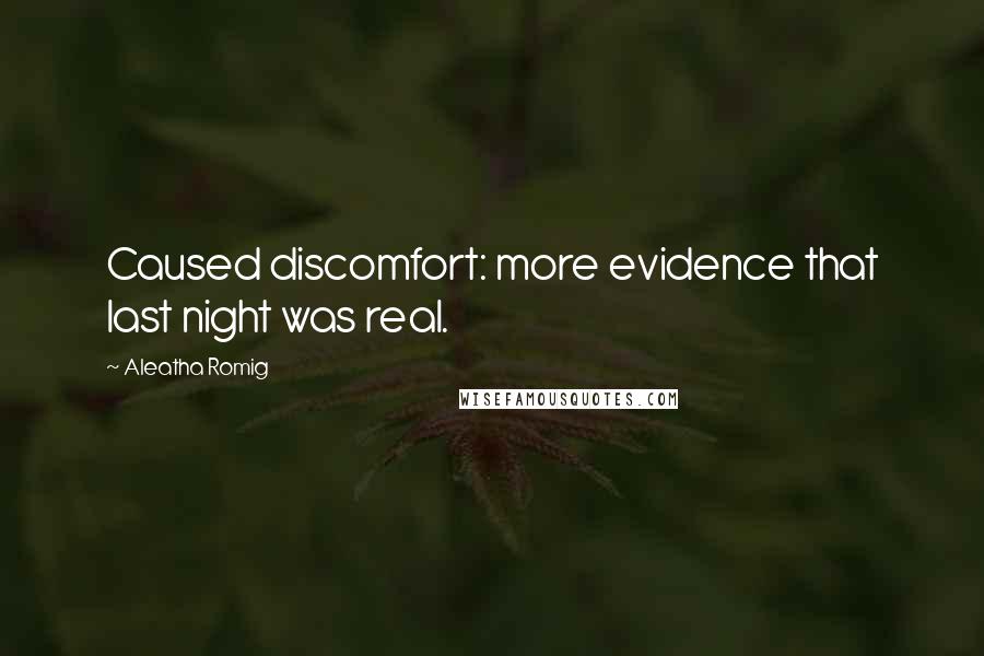 Aleatha Romig Quotes: Caused discomfort: more evidence that last night was real.