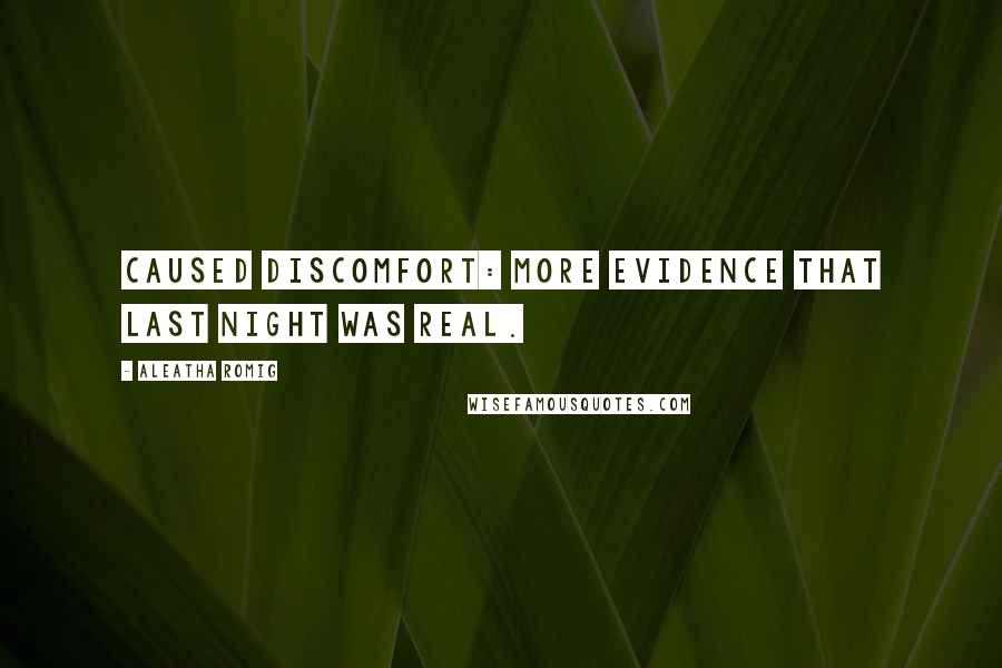 Aleatha Romig Quotes: Caused discomfort: more evidence that last night was real.