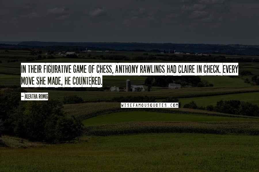 Aleatha Romig Quotes: In their figurative game of chess, Anthony Rawlings had Claire in check. Every move she made, he countered.