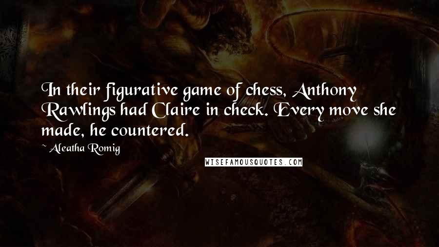 Aleatha Romig Quotes: In their figurative game of chess, Anthony Rawlings had Claire in check. Every move she made, he countered.