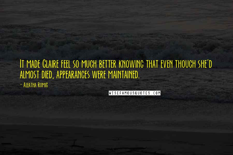 Aleatha Romig Quotes: It made Claire feel so much better knowing that even though she'd almost died, appearances were maintained.