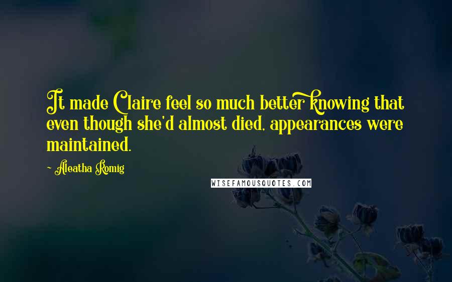 Aleatha Romig Quotes: It made Claire feel so much better knowing that even though she'd almost died, appearances were maintained.