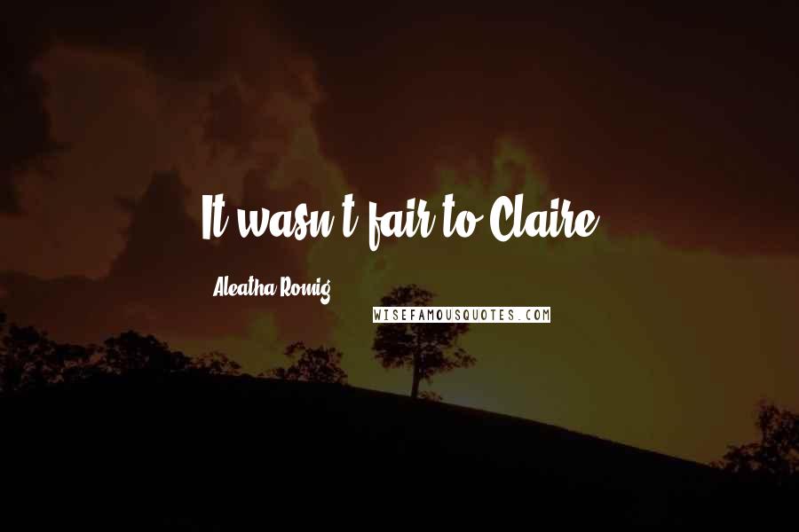 Aleatha Romig Quotes: It wasn't fair to Claire