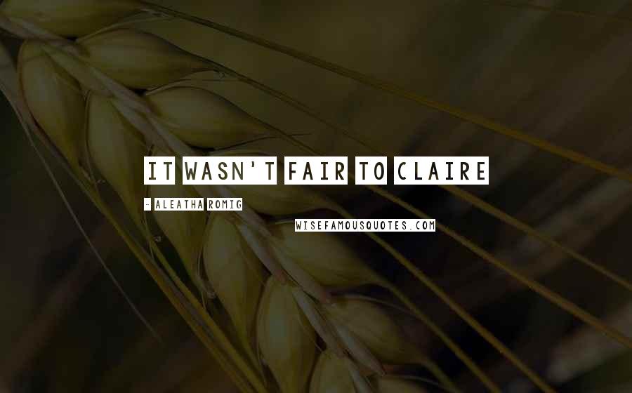 Aleatha Romig Quotes: It wasn't fair to Claire