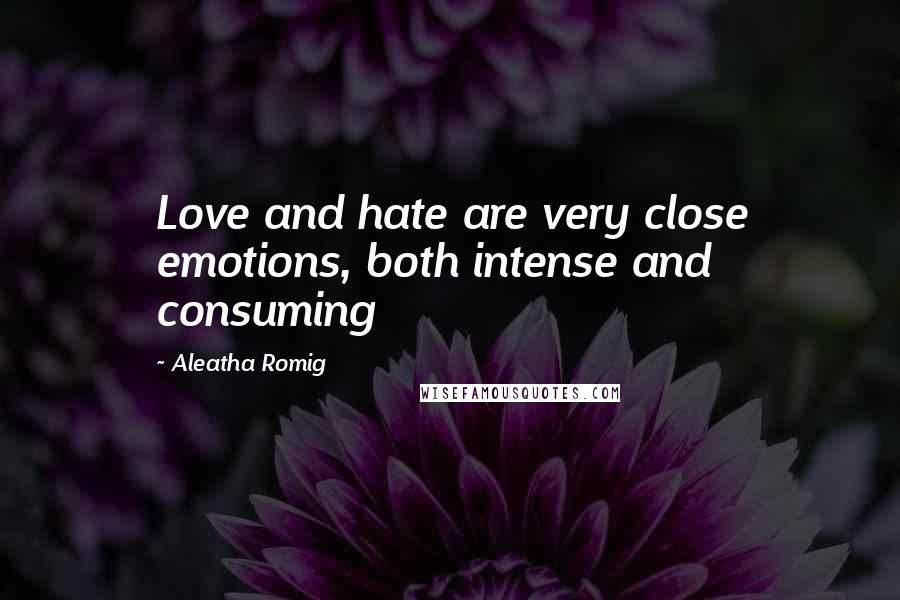 Aleatha Romig Quotes: Love and hate are very close emotions, both intense and consuming