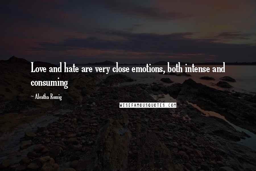 Aleatha Romig Quotes: Love and hate are very close emotions, both intense and consuming