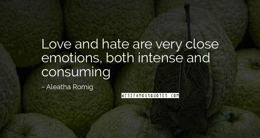 Aleatha Romig Quotes: Love and hate are very close emotions, both intense and consuming