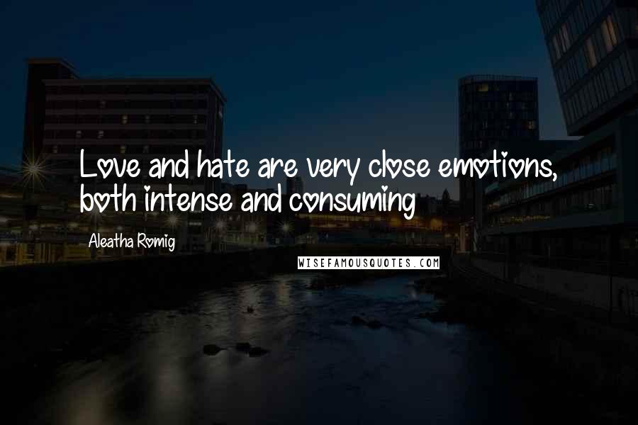 Aleatha Romig Quotes: Love and hate are very close emotions, both intense and consuming