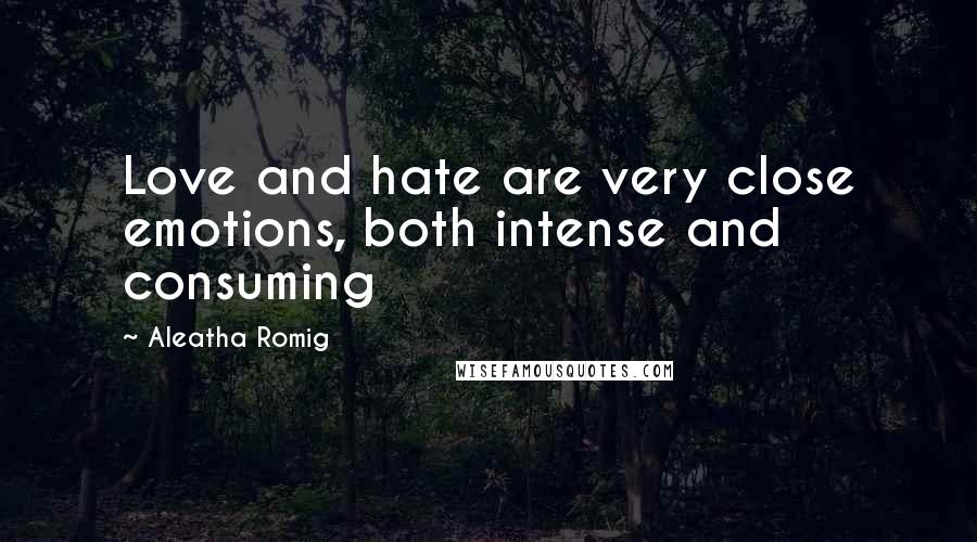 Aleatha Romig Quotes: Love and hate are very close emotions, both intense and consuming