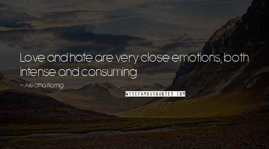 Aleatha Romig Quotes: Love and hate are very close emotions, both intense and consuming