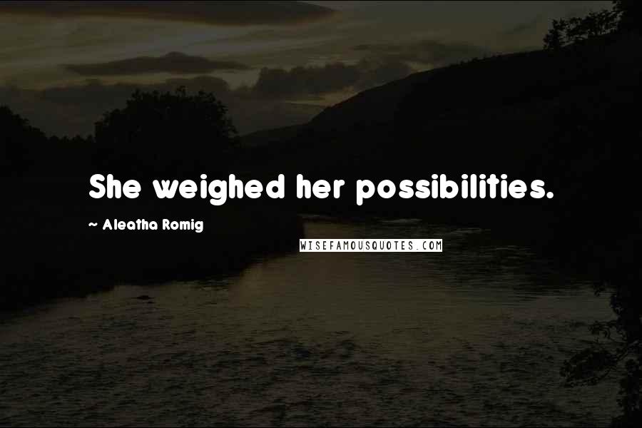 Aleatha Romig Quotes: She weighed her possibilities.