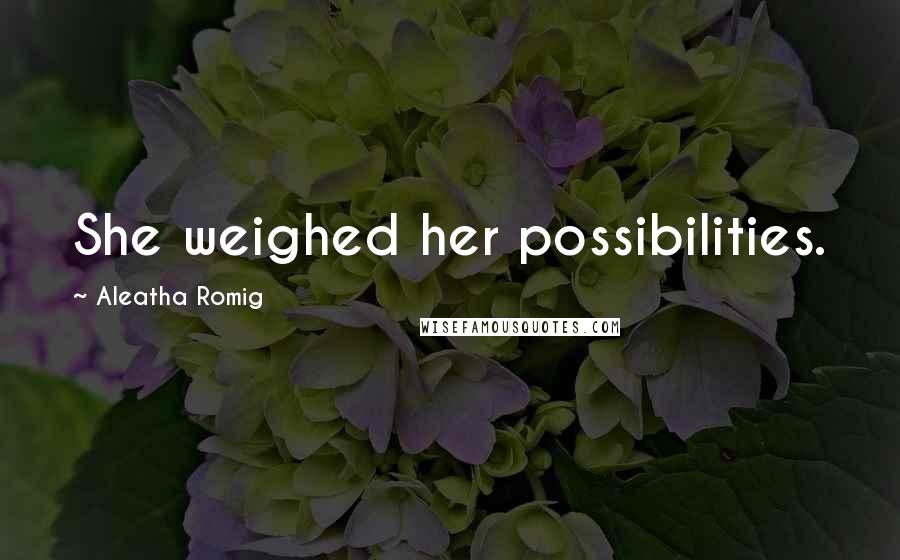 Aleatha Romig Quotes: She weighed her possibilities.