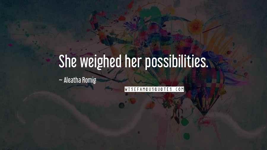 Aleatha Romig Quotes: She weighed her possibilities.