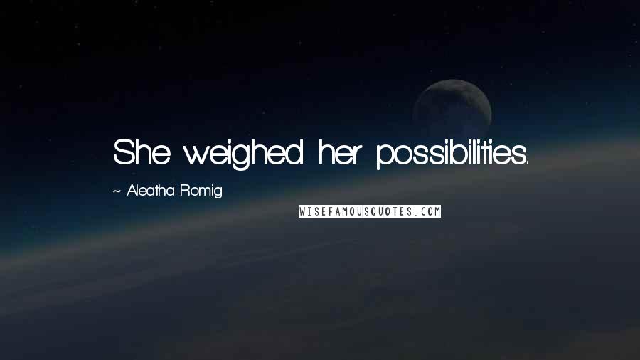 Aleatha Romig Quotes: She weighed her possibilities.