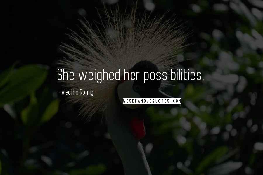 Aleatha Romig Quotes: She weighed her possibilities.