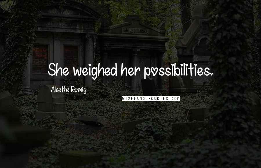 Aleatha Romig Quotes: She weighed her possibilities.