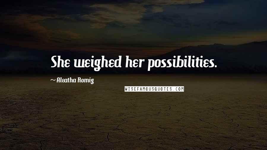 Aleatha Romig Quotes: She weighed her possibilities.