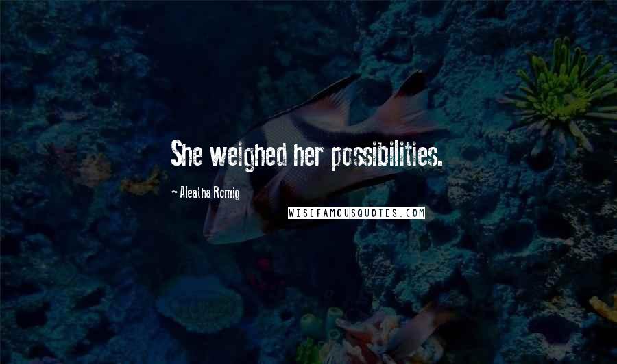 Aleatha Romig Quotes: She weighed her possibilities.