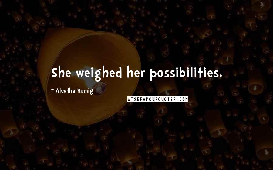 Aleatha Romig Quotes: She weighed her possibilities.