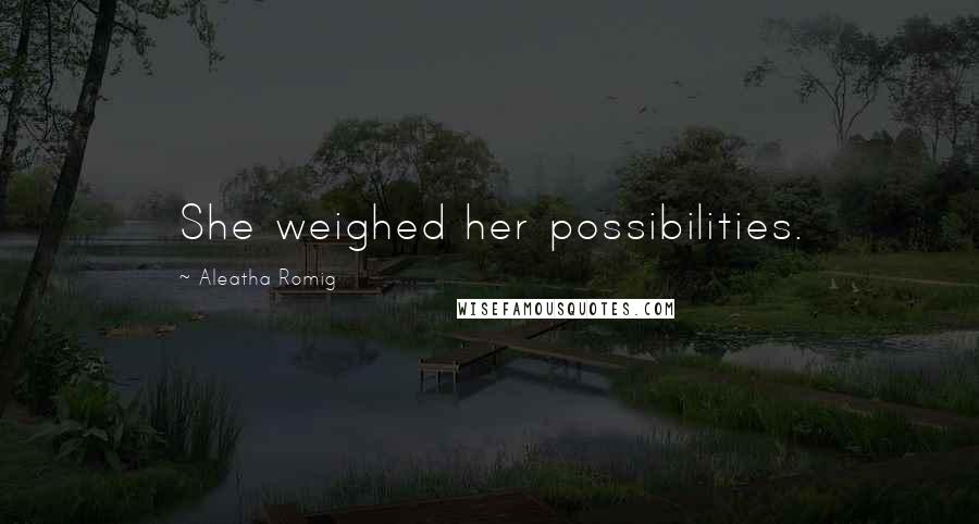 Aleatha Romig Quotes: She weighed her possibilities.