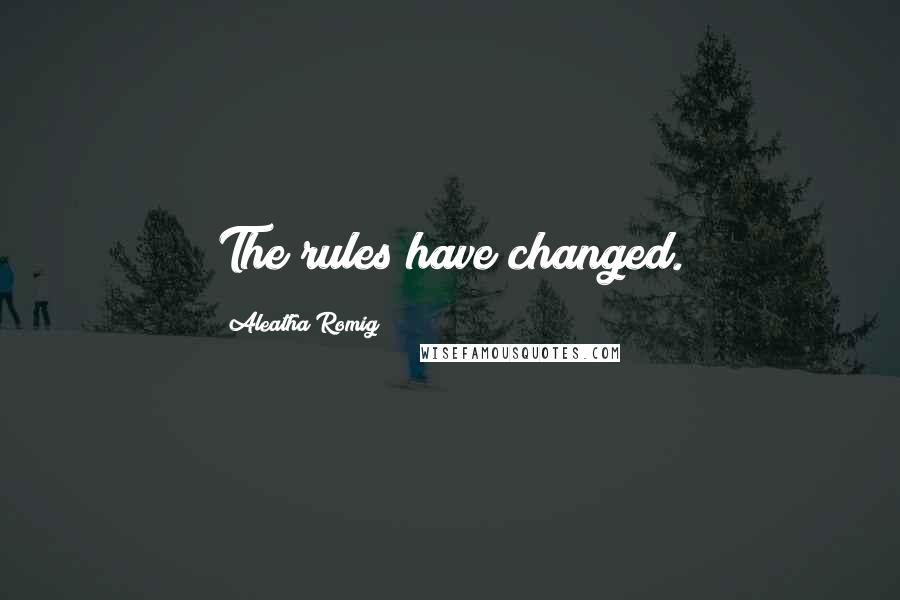 Aleatha Romig Quotes: The rules have changed.