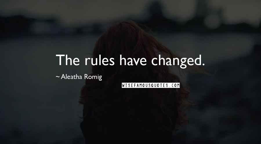 Aleatha Romig Quotes: The rules have changed.