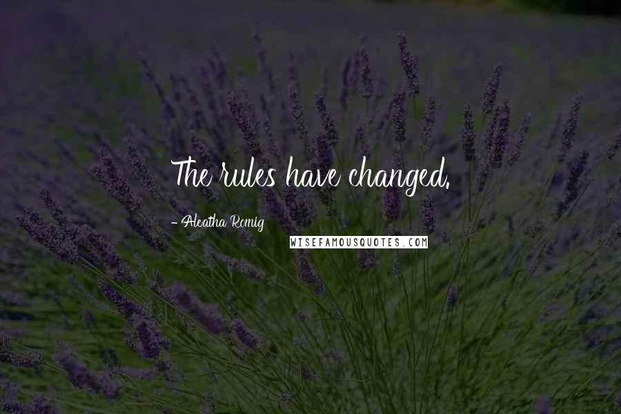 Aleatha Romig Quotes: The rules have changed.