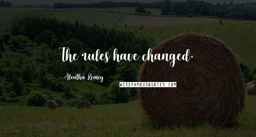 Aleatha Romig Quotes: The rules have changed.